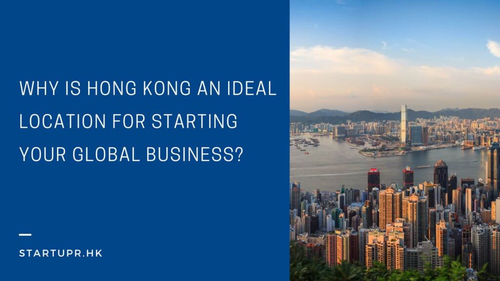 Why is Hong Kong an Ideal Location for Starting Your Global Business?