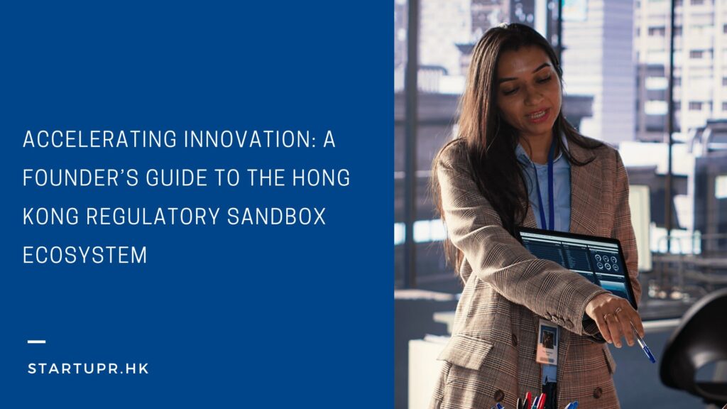 Accelerating Innovation: A Founder’s Guide to the Hong Kong Regulatory Sandbox Ecosystem